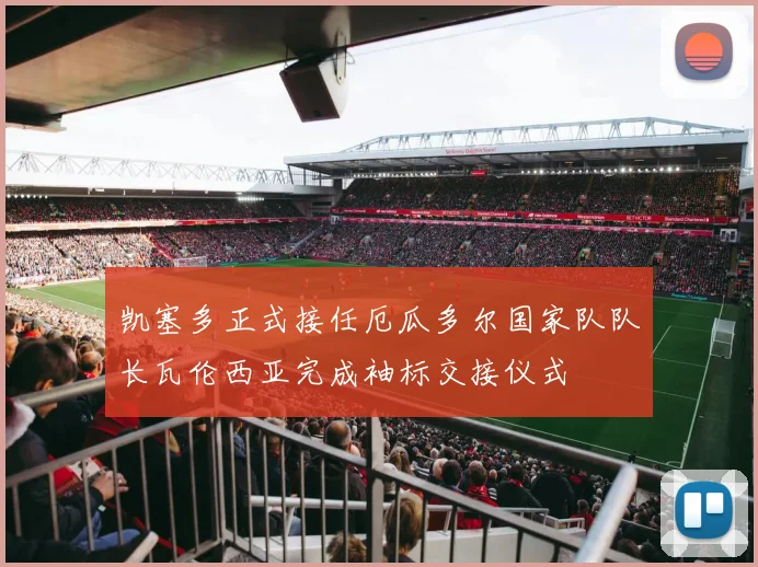凯塞多正式接任厄瓜多尔国家队队长瓦伦西亚完成袖标交接仪式